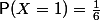 \mathsf{P}(X=1)=\frac16